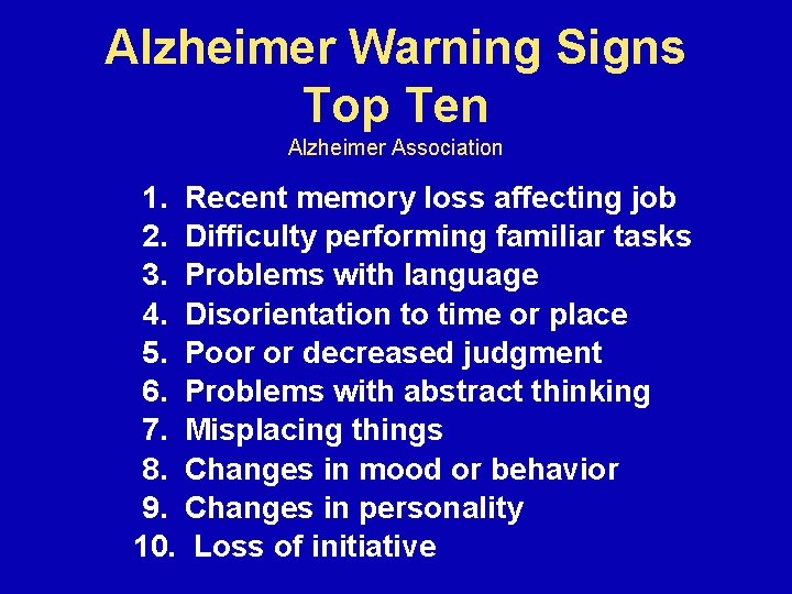 Alzheimer Warning Signs Top Ten Alzheimer Association 1. Recent memory loss affecting job 2.