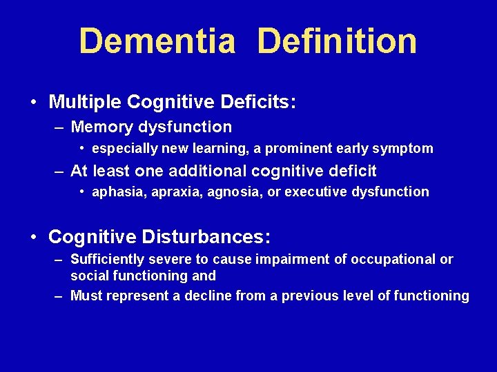 Dementia Definition • Multiple Cognitive Deficits: – Memory dysfunction • especially new learning, a