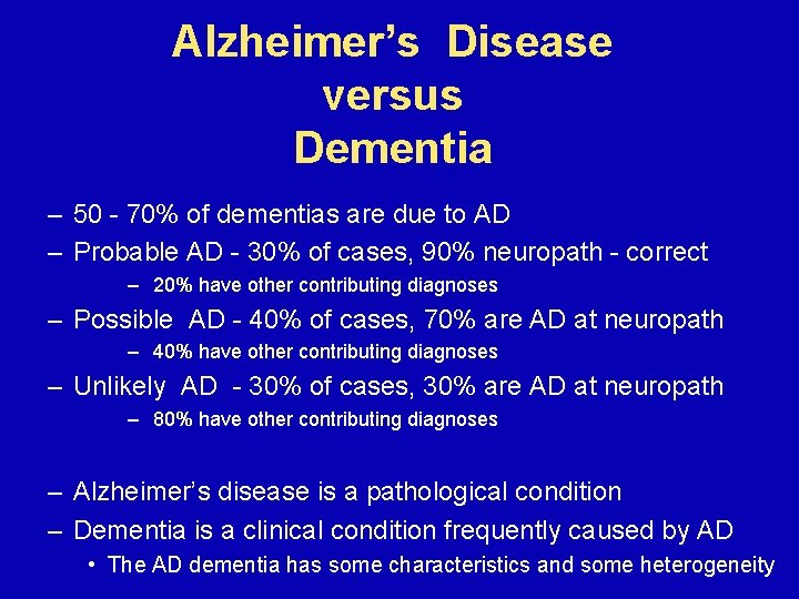 Alzheimer’s Disease versus Dementia – 50 - 70% of dementias are due to AD