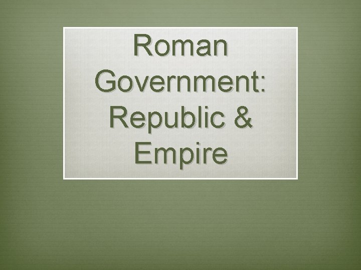 Roman Government: Republic & Empire 