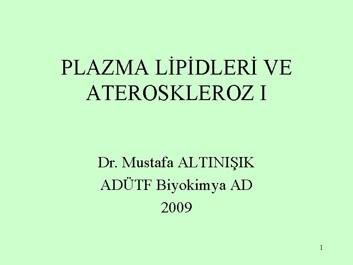 PLAZMA LİPİDLERİ VE ATEROSKLEROZ I Dr. Mustafa ALTINIŞIK ADÜTF Biyokimya AD 2009 1 