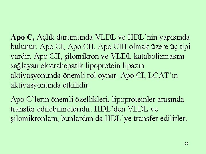 Apo C, Açlık durumunda VLDL ve HDL’nin yapısında bulunur. Apo CI, Apo CIII olmak
