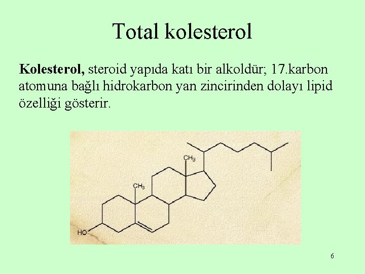 Total kolesterol Kolesterol, steroid yapıda katı bir alkoldür; 17. karbon atomuna bağlı hidrokarbon yan