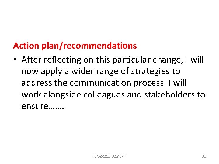 Action plan/recommendations • After reflecting on this particular change, I will now apply a