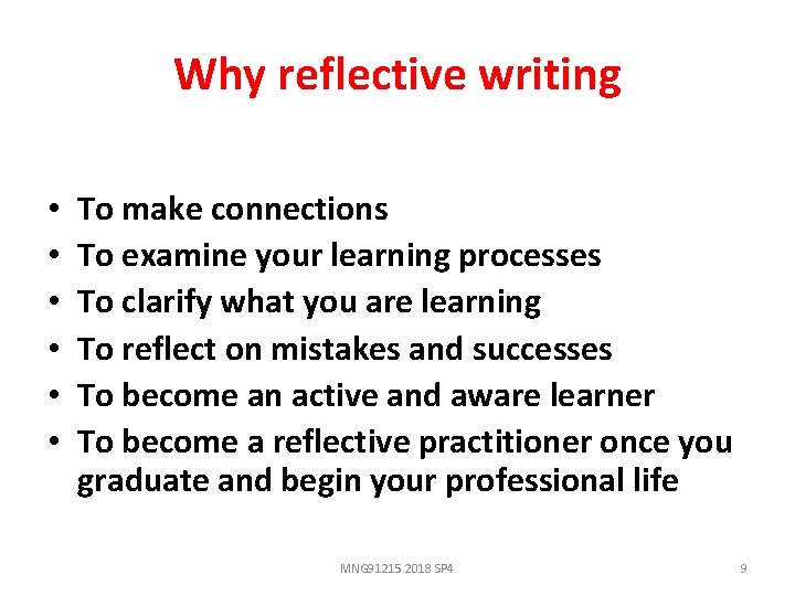 Why reflective writing • • • To make connections To examine your learning processes