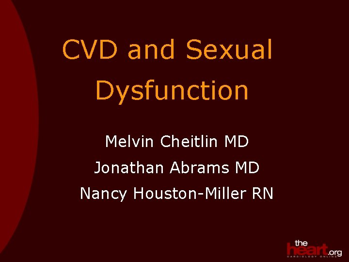 CVD and Sexual Dysfunction Melvin Cheitlin MD Jonathan Abrams MD Nancy Houston-Miller RN 