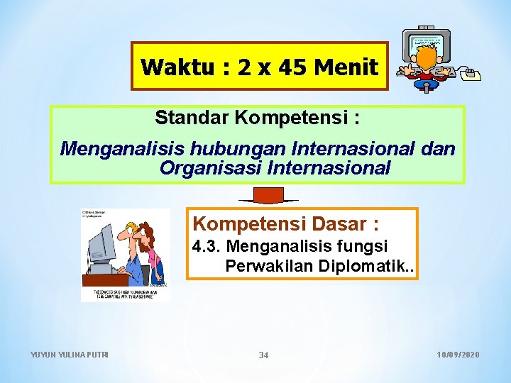 Waktu : 2 x 45 Menit Standar Kompetensi : Menganalisis hubungan Internasional dan Organisasi