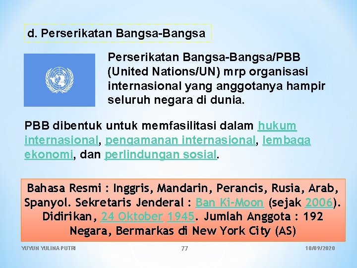 d. Perserikatan Bangsa-Bangsa/PBB (United Nations/UN) mrp organisasi internasional yang anggotanya hampir seluruh negara di