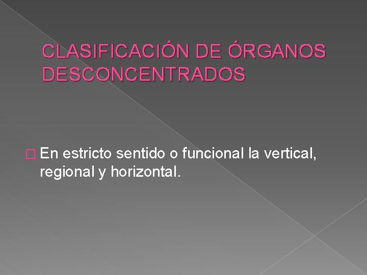 CLASIFICACIÓN DE ÓRGANOS DESCONCENTRADOS � En estricto sentido o funcional la vertical, regional y