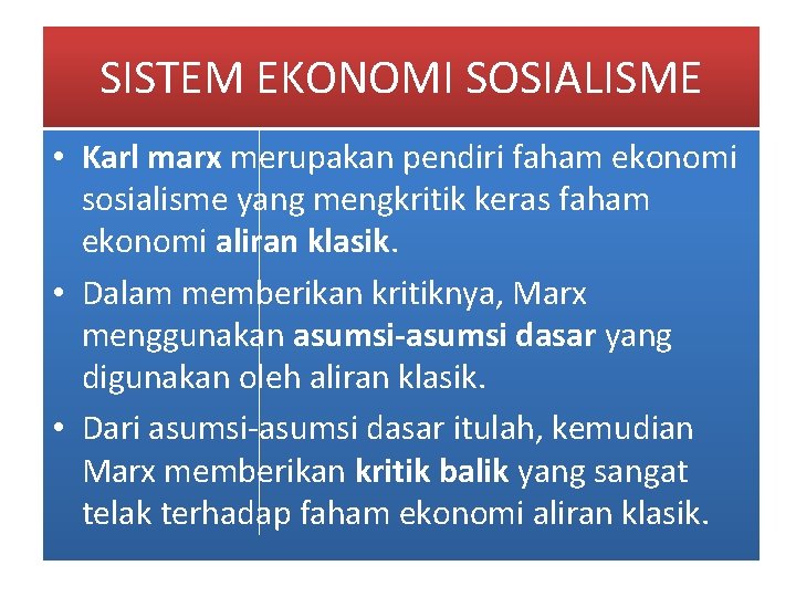 SISTEM EKONOMI SOSIALISME • Karl marx merupakan pendiri faham ekonomi sosialisme yang mengkritik keras