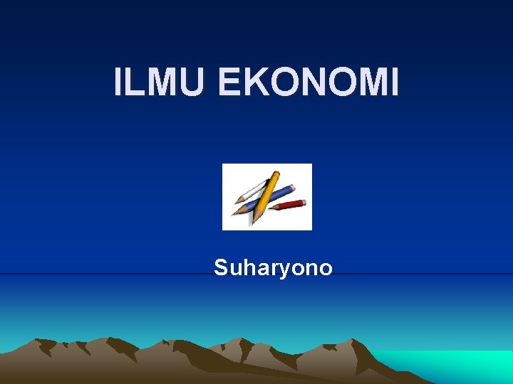ILMU EKONOMI Suharyono ILMU EKONOMI Suharyono