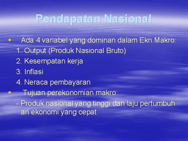 Pendapatan Nasional § Ada 4 variabel yang dominan dalam Ekn. Makro: 1. Output (Produk