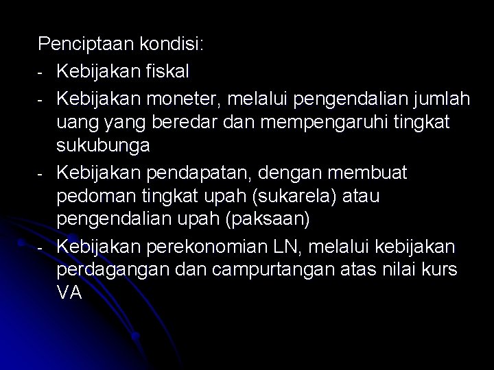 Penciptaan kondisi: - Kebijakan fiskal - Kebijakan moneter, melalui pengendalian jumlah uang yang beredar