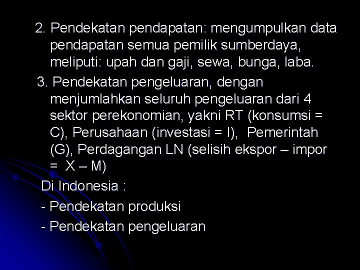 2. Pendekatan pendapatan: mengumpulkan data pendapatan semua pemilik sumberdaya, meliputi: upah dan gaji, sewa, 2. Pendekatan pendapatan: mengumpulkan data pendapatan semua pemilik sumberdaya, meliputi: upah dan gaji, sewa,