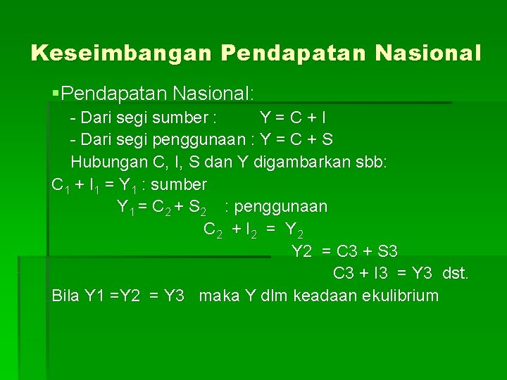 Keseimbangan Pendapatan Nasional §Pendapatan Nasional: - Dari segi sumber : Y=C+I - Dari segi