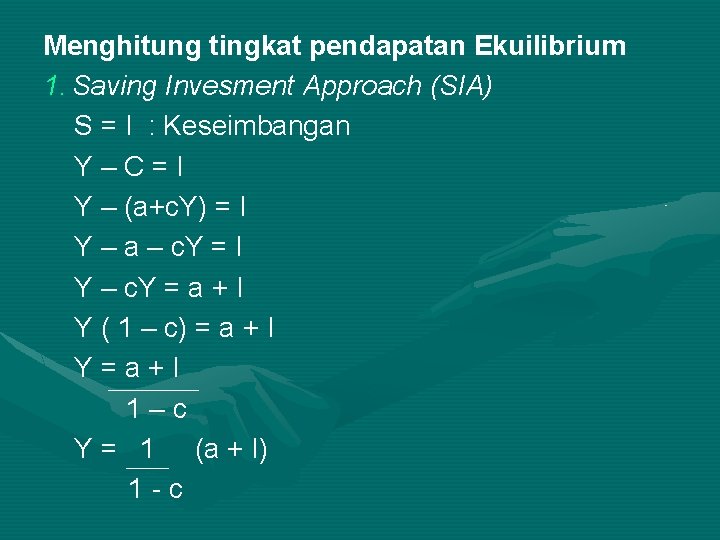 Menghitung tingkat pendapatan Ekuilibrium 1. Saving Invesment Approach (SIA) S = I : Keseimbangan