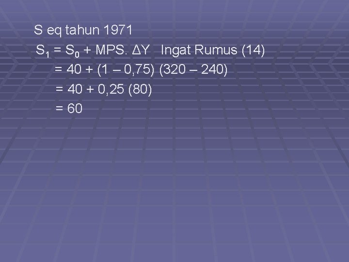 S eq tahun 1971 S 1 = S 0 + MPS. ΔY Ingat Rumus S eq tahun 1971 S 1 = S 0 + MPS. ΔY Ingat Rumus