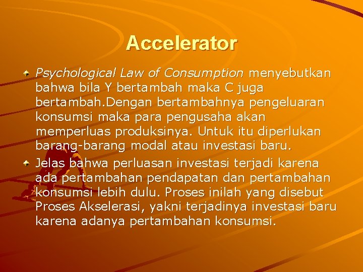 Accelerator Psychological Law of Consumption menyebutkan bahwa bila Y bertambah maka C juga bertambah.