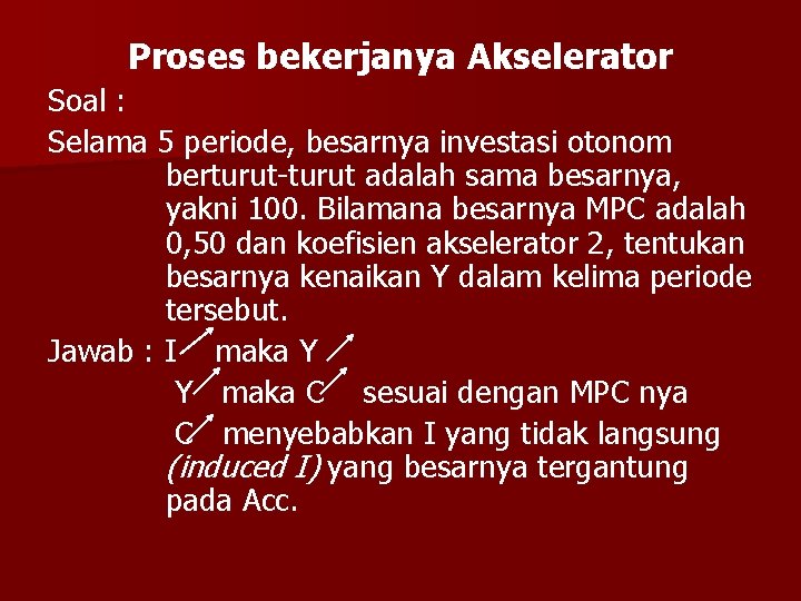 Proses bekerjanya Akselerator Soal : Selama 5 periode, besarnya investasi otonom berturut-turut adalah sama