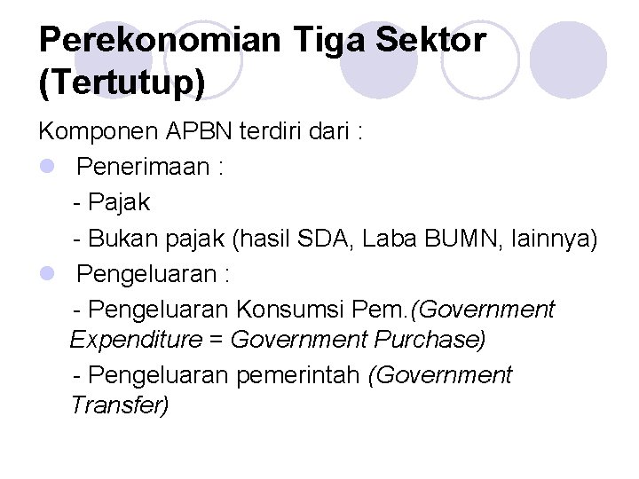 Perekonomian Tiga Sektor (Tertutup) Komponen APBN terdiri dari : l Penerimaan : - Pajak