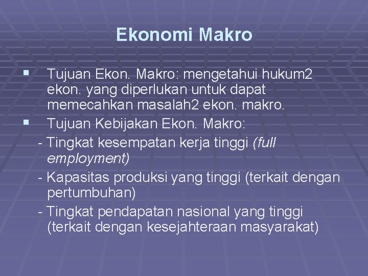 Ekonomi Makro § Tujuan Ekon. Makro: mengetahui hukum 2 ekon. yang diperlukan untuk dapat Ekonomi Makro § Tujuan Ekon. Makro: mengetahui hukum 2 ekon. yang diperlukan untuk dapat