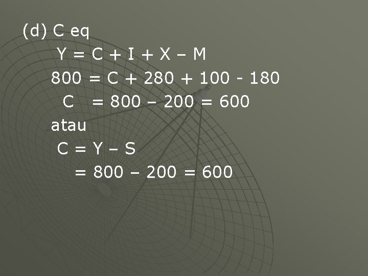 (d) C eq Y=C+I+X–M 800 = C + 280 + 100 - 180 C (d) C eq Y=C+I+X–M 800 = C + 280 + 100 - 180 C