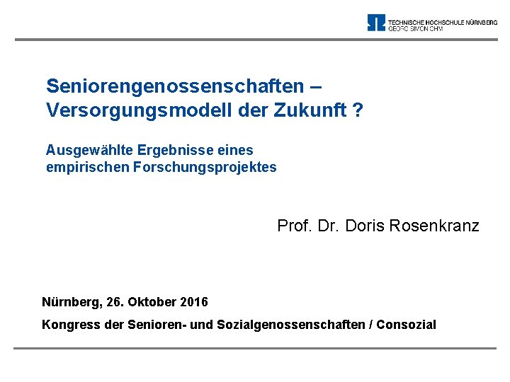 Seniorengenossenschaften – Versorgungsmodell der Zukunft ? Ausgewählte Ergebnisse eines empirischen Forschungsprojektes Prof. Dr. Doris