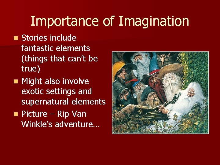 Importance of Imagination Stories include fantastic elements (things that can’t be true) n Might