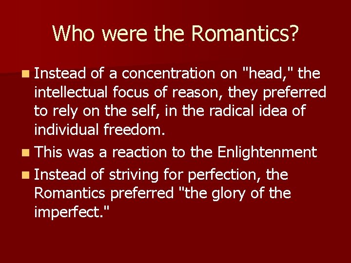 Who were the Romantics? n Instead of a concentration on "head, " the intellectual