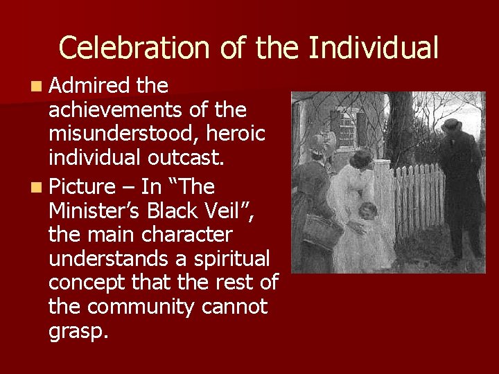Celebration of the Individual n Admired the achievements of the misunderstood, heroic individual outcast.
