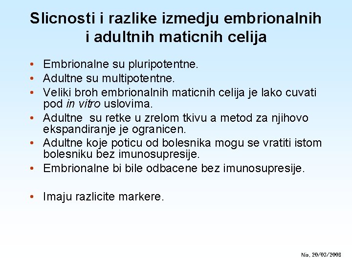 Slicnosti i razlike izmedju embrionalnih i adultnih maticnih celija • Embrionalne su pluripotentne. •
