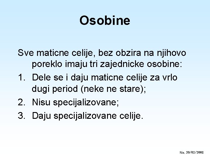 Osobine Sve maticne celije, bez obzira na njihovo poreklo imaju tri zajednicke osobine: 1.