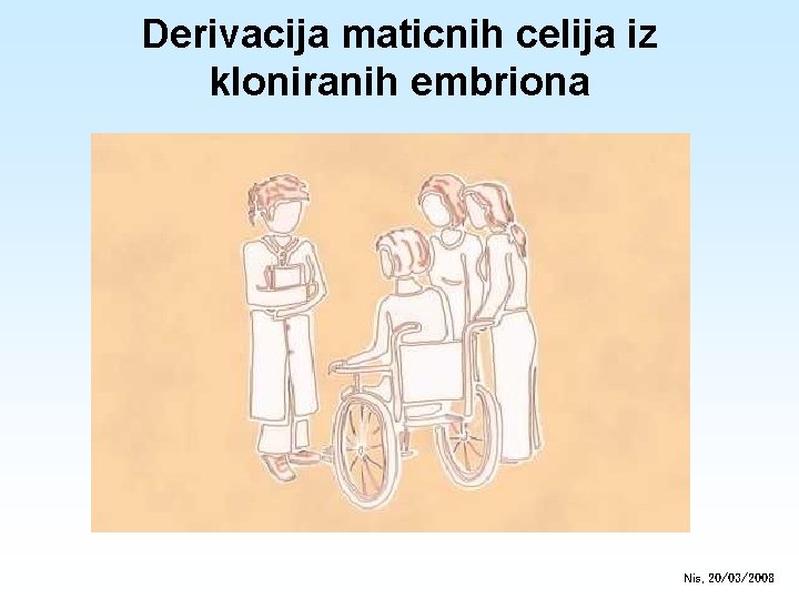 Derivacija maticnih celija iz kloniranih embriona Nis, 20/03/2008 