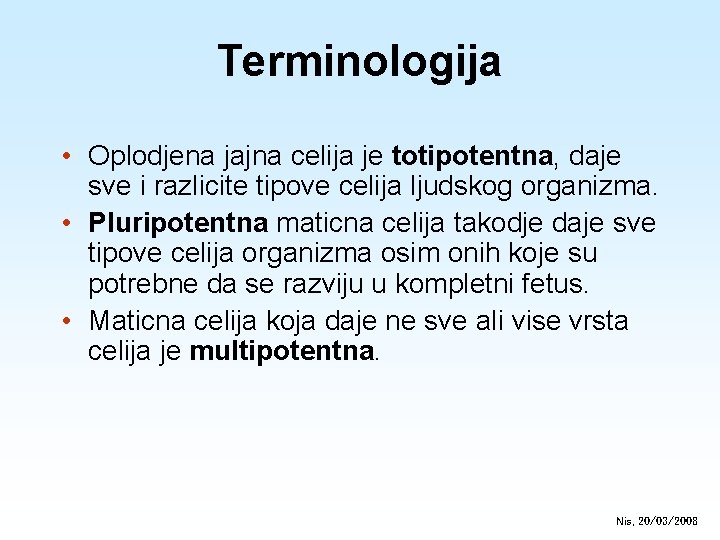 Terminologija • Oplodjena jajna celija je totipotentna, daje sve i razlicite tipove celija ljudskog