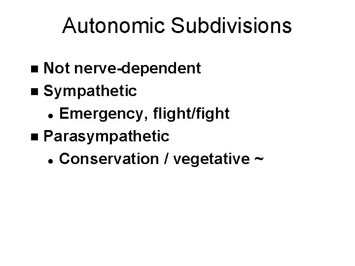 Autonomic Subdivisions Not nerve-dependent n Sympathetic l Emergency, flight/fight n Parasympathetic l Conservation /