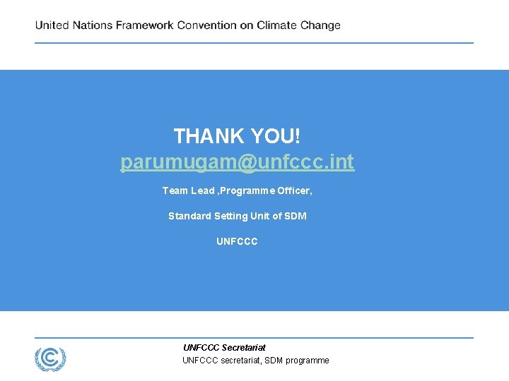 THANK YOU! parumugam@unfccc. int Team Lead , Programme Officer, Standard Setting Unit of SDM THANK YOU! parumugam@unfccc. int Team Lead , Programme Officer, Standard Setting Unit of SDM