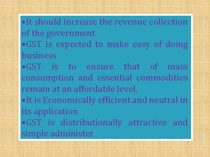  • It should increase the revenue collection of the government • GST is