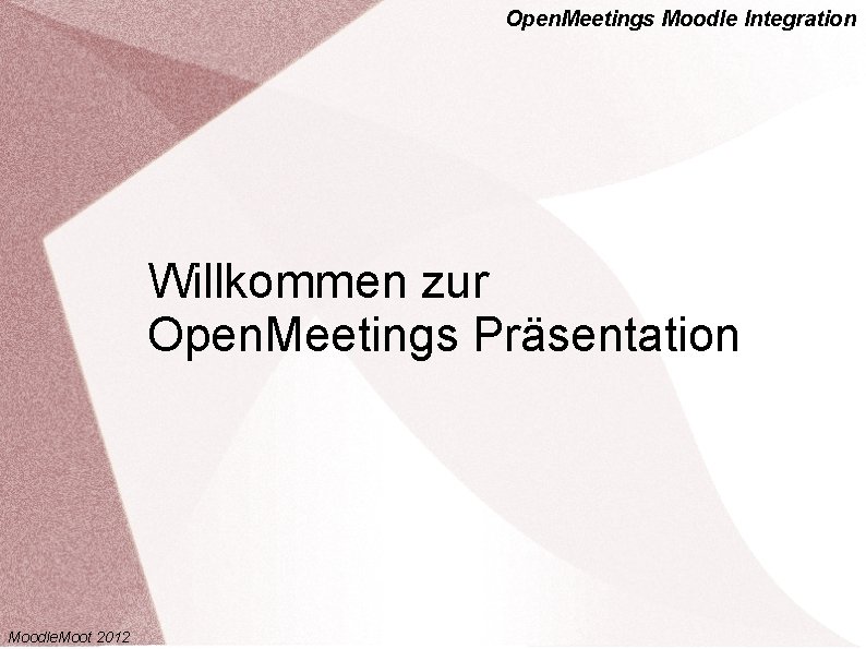 Open. Meetings Moodle Integration Willkommen zur Open. Meetings Präsentation Moodle. Moot 2012 