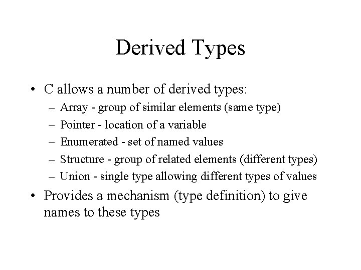 Derived Types • C allows a number of derived types: – – – Array