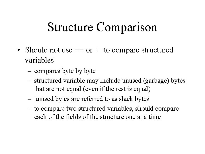 Structure Comparison • Should not use == or != to compare structured variables –