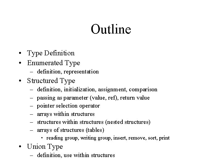 Outline • Type Definition • Enumerated Type – definition, representation • Structured Type –
