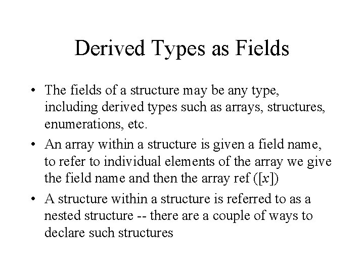 Derived Types as Fields • The fields of a structure may be any type,