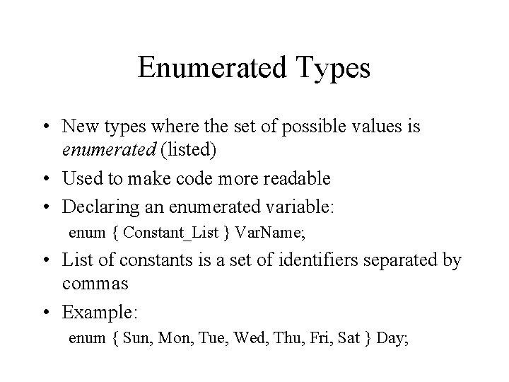 Enumerated Types • New types where the set of possible values is enumerated (listed)