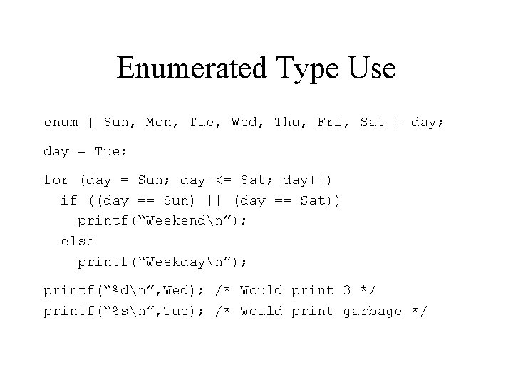 Enumerated Type Use enum { Sun, Mon, Tue, Wed, Thu, Fri, Sat } day;