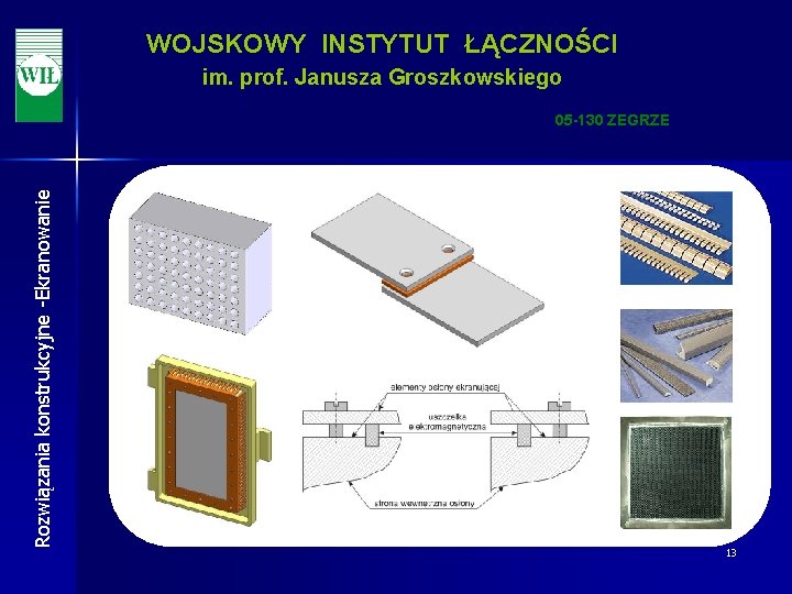 WOJSKOWY INSTYTUT ŁĄCZNOŚCI im. prof. Janusza Groszkowskiego Rozwiązania konstrukcyjne -Ekranowanie 05 -130 ZEGRZE 13