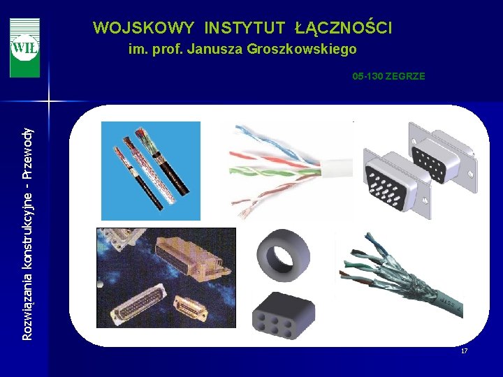 WOJSKOWY INSTYTUT ŁĄCZNOŚCI im. prof. Janusza Groszkowskiego Rozwiązania konstrukcyjne - Przewody 05 -130 ZEGRZE