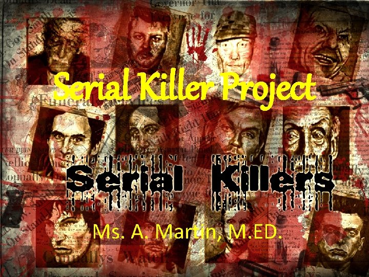 Serial Killer Project Ms. A. Martin, M. ED. 