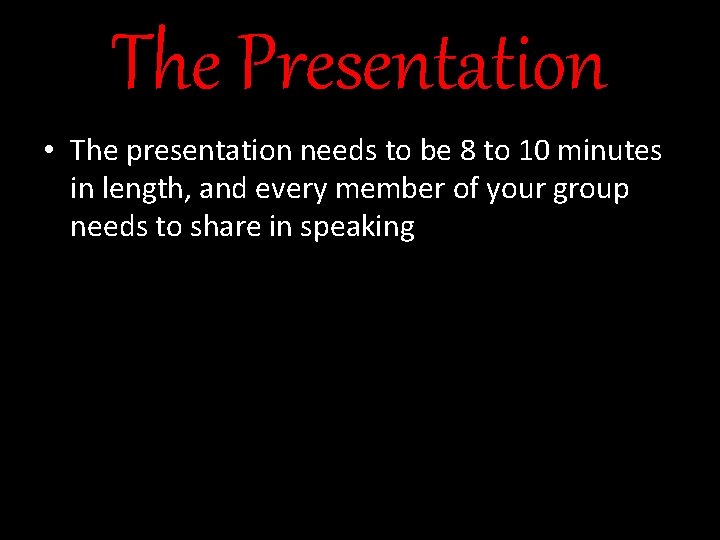 The Presentation • The presentation needs to be 8 to 10 minutes in length,