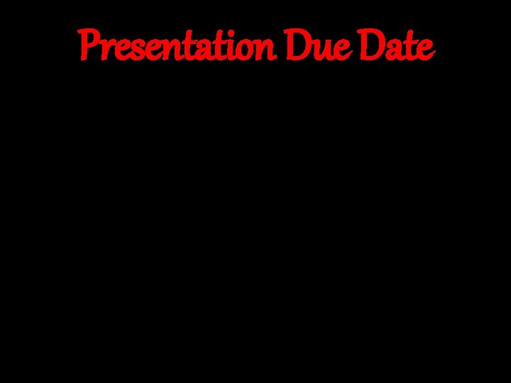 Presentation Due Date 
