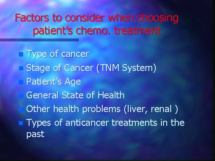 Factors to consider when choosing patient’s chemo. treatment Type of cancer n Stage of